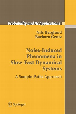 Noise-Induced Phenomena in Slow-Fast Dynamical Systems: A Sample-Paths Approach - Berglund, Nils, and Gentz, Barbara