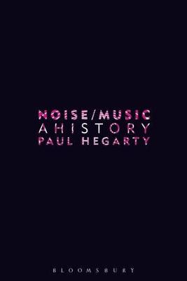 Noise/Music: A History - Hegarty, Paul, Dr.