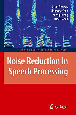 Noise Reduction in Speech Processing - Benesty, Jacob, and Chen, Jingdong, and Huang, Yiteng