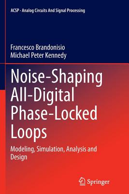 Noise-Shaping All-Digital Phase-Locked Loops: Modeling, Simulation, Analysis and Design - Brandonisio, Francesco, and Kennedy, Michael Peter