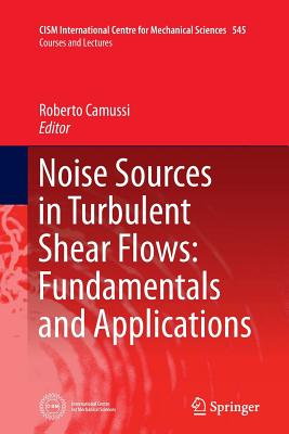 Noise Sources in Turbulent Shear Flows: Fundamentals and Applications - Camussi, Roberto (Editor)