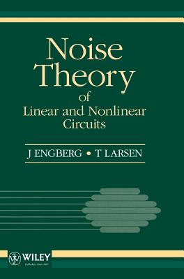 Noise Theory of Linear and Nonlinear Circuits - Engberg, J, and Larsen, T