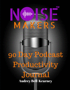 NoiseMaker Podcast Productivity Journal: Helping Podcasters Get & Stay Organized For The First 90 Days And Beyond