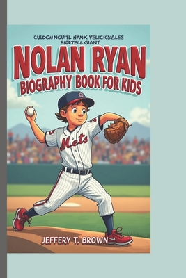 Nolan Ryan Biography Book for Kids: How a Small-Town Kid Became a Baseball Giant. - T Brown, Jeffery