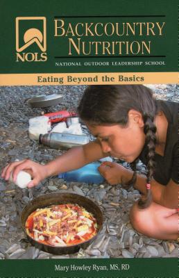 Nols Backcountry Nutrition: Eating Beyond the Basics - Ryan, Mary Howley