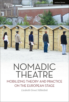 Nomadic Theatre: Mobilizing Theory and Practice on the European Stage - Nibbelink, Liesbeth Groot, and Kear, Adrian (Editor), and Bleeker, Maaike (Editor)