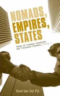 Nomads, Empires, States: Modes of Foreign Relations and Political Economy, Volume I - van der Pijl, Kees