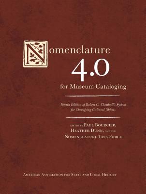 Nomenclature 4.0 for Museum Cataloging: Robert G. Chenhall's System for Classifying Cultural Objects - Bourcier, Paul (Editor), and Dunn, Heather (Editor), and The Nomenclature Task Force (Editor)