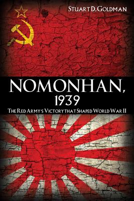 Nomonhan, 1939: The Red Army's Victory That Shaped World War II - Goldman, Stuart D.