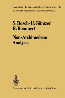 Non-Archimedean Analysis: A Systematic Approach to Rigid Analytic Geometry - Bosch, S, and Gntzer, U, and Remmert, R