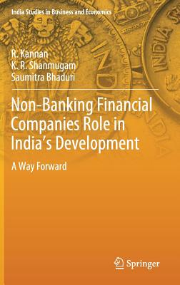 Non-Banking Financial Companies Role in India's Development: A Way Forward - Kannan, R, and Shanmugam, K R, and Bhaduri, Saumitra