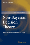 Non-Bayesian Decision Theory: Beliefs and Desires as Reasons for Action