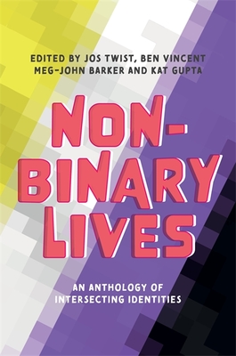 Non-Binary Lives: An Anthology of Intersecting Identities - Twist, Jos (Editor), and Barker, Meg-John (Editor), and Gupta, Kat (Editor)