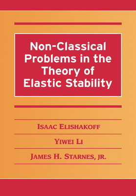 Non-Classical Problems in the Theory of Elastic Stability - Elishakoff, Isaac, and Li, Yiwei, and Starnes Jr, James H