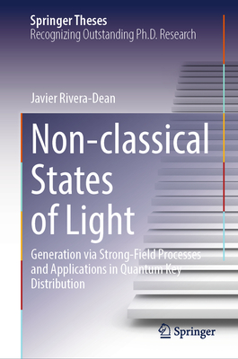 Non-classical States of Light: Generation via Strong-Field Processes and Applications in Quantum Key Distribution - Rivera-Dean, Javier, and Ciappina, Marcelo (Foreword by)