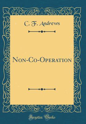 Non-Co-Operation (Classic Reprint) - Andrews, C F