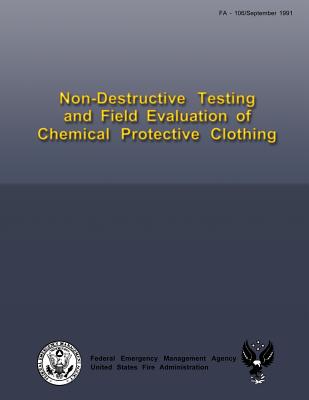 Non-Destructive Testing and Field Evaluation of Chemical Protective Clothing - Fire Administration, U S, and Carroll, Todd R, and Schwope, Arthur D