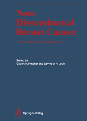 Non-Disseminated Breast Cancer: Controversial Issues in Management - Fletcher, Gilbert H (Contributions by), and Brady, L W (Foreword by), and A'Hern, R P (Contributions by)