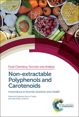 Non-extractable Polyphenols and Carotenoids: Importance in Human Nutrition and Health - Saura-Calixto, Fulgencio (Editor), and Prez-Jimnez, Jara (Editor)