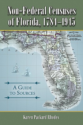 Non-Federal Censuses of Florida, 1784-1945: A Guide to Sources - Rhodes, Karen Packard