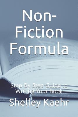 Non-Fiction Formula: Step-By-Step Guide to Writing Your Book - Kaehr, Shelley