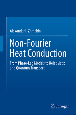 Non-Fourier Heat Conduction: From Phase-Lag Models to Relativistic and Quantum Transport - Zhmakin, Alexander I