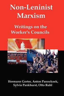 Non-Leninist Marxism: Writings on the Worker's Councils - Gorter, Hermann, and Pannekoek, Anton, and Pankhurst, Sylvia