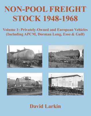 Non-Pool Freight Stock 1948-1968: Privately-Owned and European Vehicles (Including APCM, Dorman Long, Esso & Gulf): Part 1 - Larkin, David