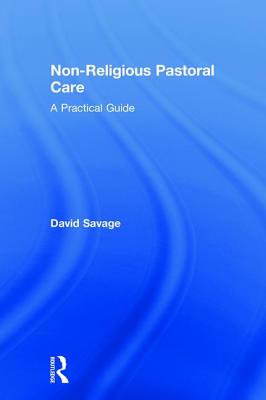 Non-Religious Pastoral Care: A Practical Guide - Savage, David
