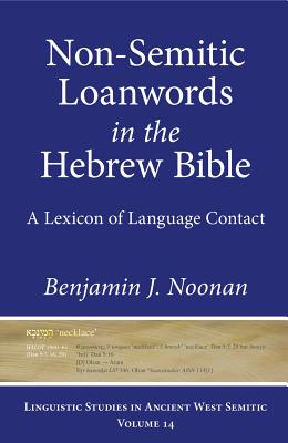 Non-Semitic Loanwords in the Hebrew Bible: A Lexicon of Language Contact - Noonan, Benjamin J.