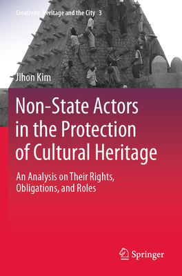 Non-State Actors in the Protection of Cultural Heritage: An Analysis on Their Rights, Obligations, and Roles - Kim, Jihon