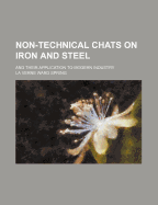 Non-Technical Chats on Iron and Steel: And Their Application to Modern Industry