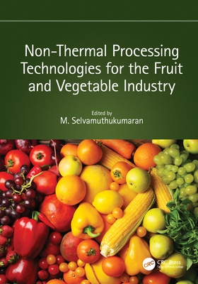 Non-Thermal Processing Technologies for the Fruit and Vegetable Industry - Selvamuthukumaran, M (Editor)