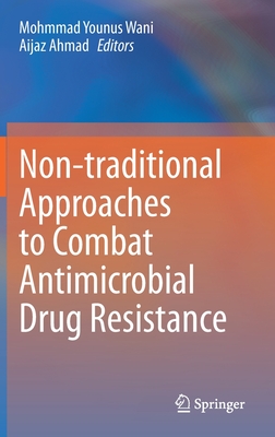 Non-traditional Approaches to Combat Antimicrobial Drug Resistance - Wani, Mohmmad Younus (Editor), and Ahmad, Aijaz (Editor)