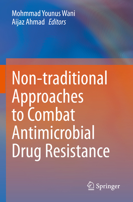 Non-traditional Approaches to Combat Antimicrobial Drug Resistance - Wani, Mohmmad Younus (Editor), and Ahmad, Aijaz (Editor)