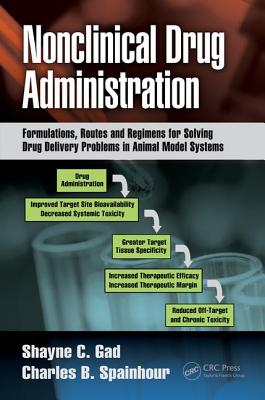 Nonclinical Drug Administration: Formulations, Routes and Regimens for Solving Drug Delivery Problems in Animal Model Systems - Gad, Shayne C., and Spainhour, Charles B.