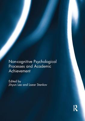 Noncognitive psychological processes and academic achievement - Lee, Jihyun (Editor), and Stankov, Lazar (Editor)