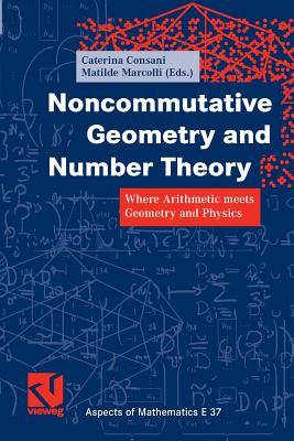 Noncommutative Geometry and Number Theory: Where Arithmetic Meets Geometry and Physics - Consani, Caterina (Editor), and Diederich, Klas (Editor), and Marcolli, Matilde (Editor)