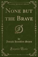 None But the Brave (Classic Reprint)