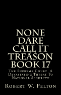 None Dare Call It Treason Book 17: The Supreme Court -- A Devastating Threat to National Security!