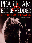 None Too Fragile: Pearl Jam and Eddie Vedder - Butt, Malcolm, and Clarke, Martin