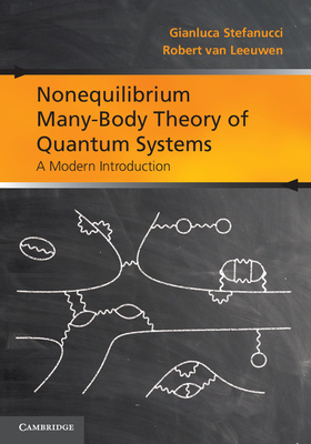 Nonequilibrium Many-Body Theory of Quantum Systems: A Modern Introduction - Stefanucci, Gianluca, and van Leeuwen, Robert