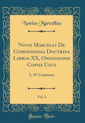 Nonii Marcelli de Compendiosa Doctrina Libros XX, Onionsianis Copiis Usus, Vol. 2: L. IV Continens (Classic Reprint) - Marcellus, Nonius