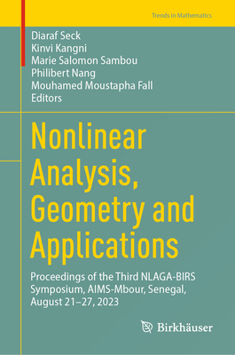 Nonlinear Analysis, Geometry and Applications: Proceedings of the Third NLAGA-BIRS Symposium, AIMS-Mbour, Senegal, August 21-27, 2023 - Seck, Diaraf (Editor), and Kangni, Kinvi (Editor), and Sambou, Marie  Salomon (Editor)
