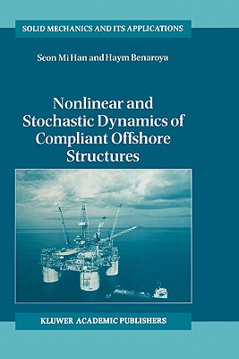 Nonlinear and Stochastic Dynamics of Compliant Offshore Structures - Seon Mi Han, and Benaroya, Haym