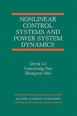 Nonlinear Control Systems and Power System Dynamics - Qiang Lu, and Yuanzhang Sun, and Shengwei Mei