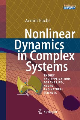 Nonlinear Dynamics in Complex Systems: Theory and Applications for the Life-, Neuro- And Natural Sciences - Fuchs, Armin
