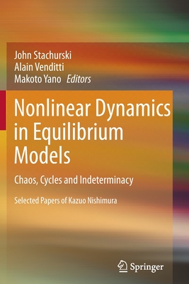 Nonlinear Dynamics in Equilibrium Models: Chaos, Cycles and Indeterminacy - Stachurski, John (Editor), and Venditti, Alain (Editor), and Yano, Makoto (Editor)