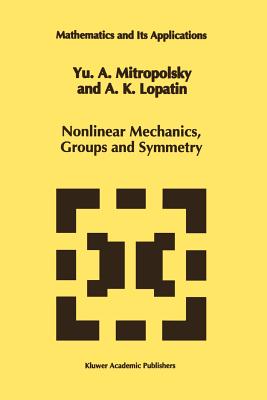 Nonlinear Mechanics, Groups and Symmetry - Mitropolsky, Yuri A., and Lopatin, A.K.