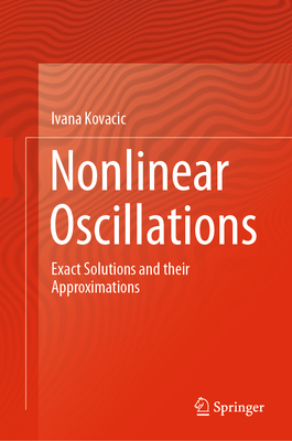 Nonlinear Oscillations: Exact Solutions and Their Approximations - Kovacic, Ivana